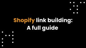 Shopify link building: A full guide to building backlinks & boosting your store SEO